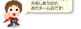 お客様と「ワクドキ」を共有しあうお店が、おだネーム店です。